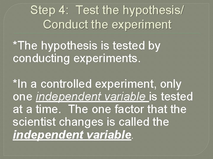 Step 4: Test the hypothesis/ Conduct the experiment *The hypothesis is tested by conducting