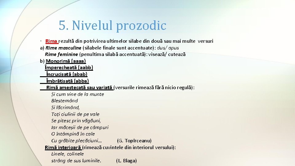 5. Nivelul prozodic • Rima rezultă din potrivirea ultimelor silabe din două sau mai 5. Nivelul prozodic • Rima rezultă din potrivirea ultimelor silabe din două sau mai