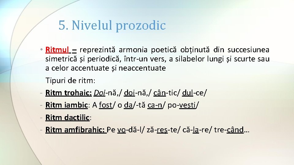 5. Nivelul prozodic • Ritmul – reprezintă armonia poetică obținută din succesiunea simetrică și 5. Nivelul prozodic • Ritmul – reprezintă armonia poetică obținută din succesiunea simetrică și