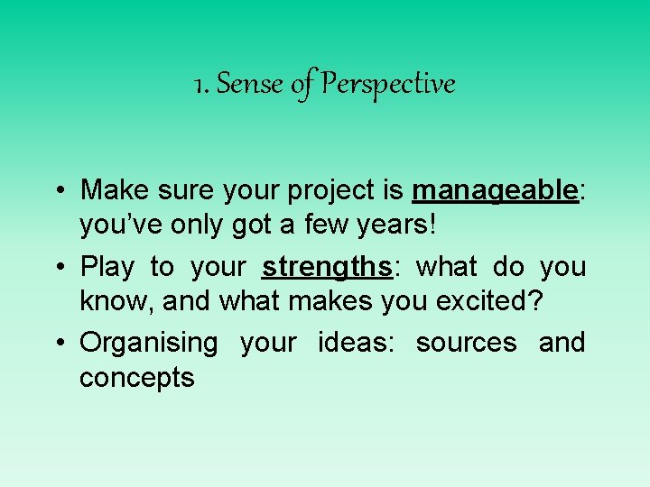 1. Sense of Perspective • Make sure your project is manageable: you’ve only got