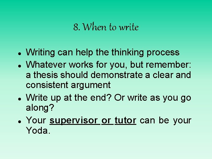 8. When to write Writing can help the thinking process Whatever works for you,