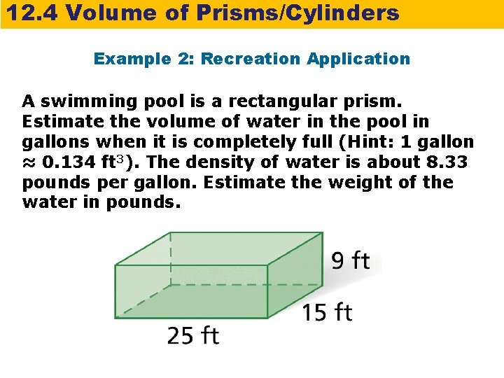 12. 4 Volume of Prisms/Cylinders Example 2: Recreation Application A swimming pool is a