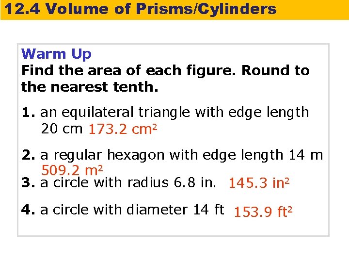 12. 4 Volume of Prisms/Cylinders Warm Up Find the area of each figure. Round