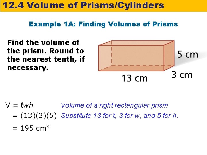 12. 4 Volume of Prisms/Cylinders Example 1 A: Finding Volumes of Prisms Find the