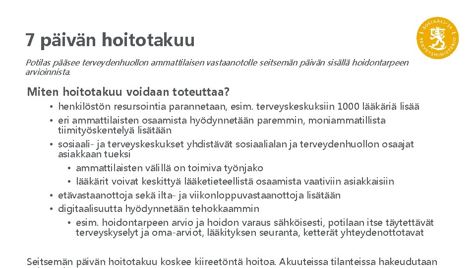 7 päivän hoitotakuu Potilas pääsee terveydenhuollon ammattilaisen vastaanotolle seitsemän päivän sisällä hoidontarpeen arvioinnista. Miten