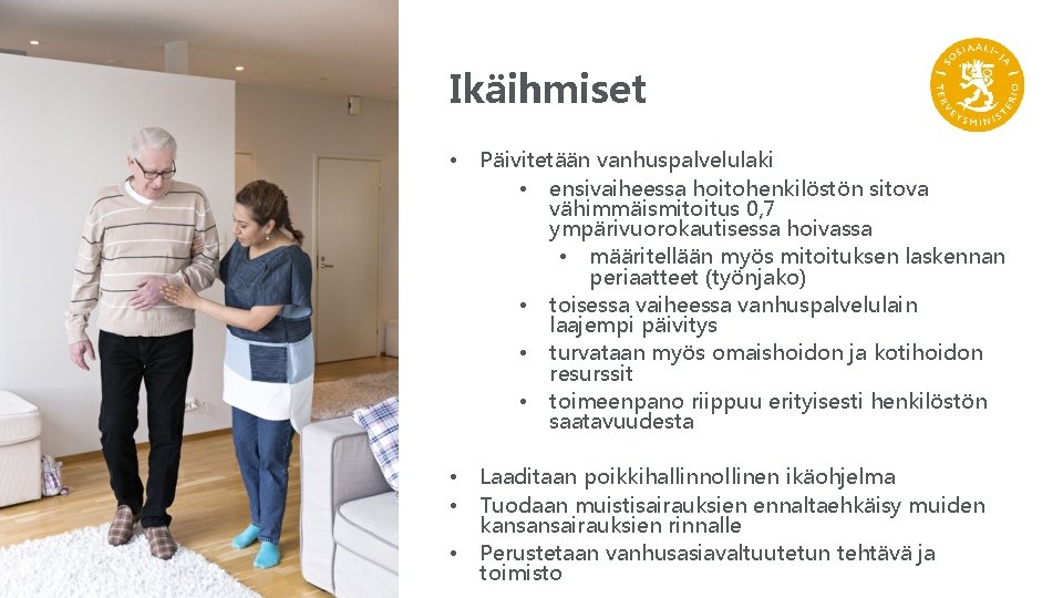 Ikäihmiset • Päivitetään vanhuspalvelulaki • ensivaiheessa hoitohenkilöstön sitova vähimmäismitoitus 0, 7 ympärivuorokautisessa hoivassa •