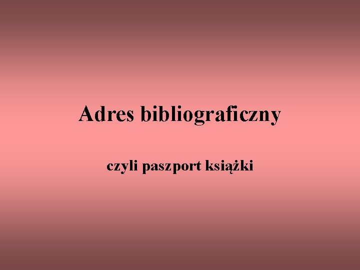 Adres bibliograficzny czyli paszport książki 