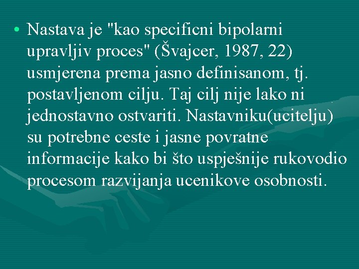  • Nastava je "kao specificni bipolarni upravljiv proces" (Švajcer, 1987, 22) usmjerena prema