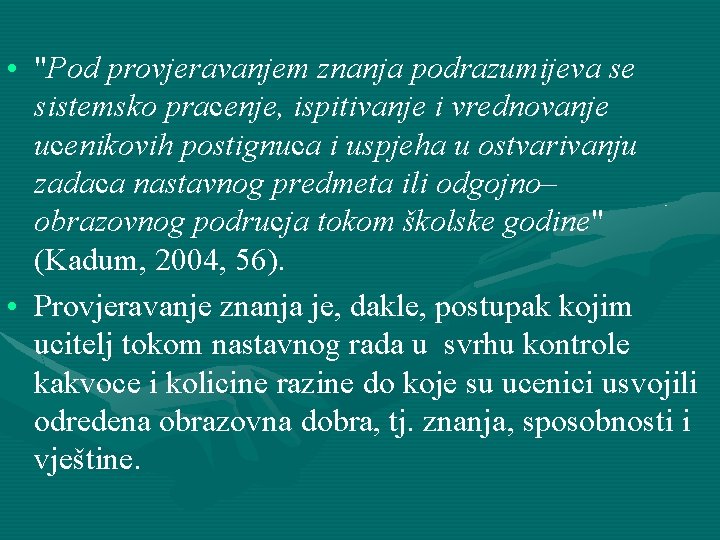  • "Pod provjeravanjem znanja podrazumijeva se sistemsko pracenje, ispitivanje i vrednovanje ucenikovih postignuca