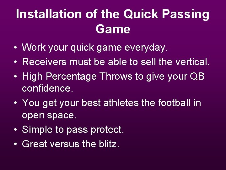 Installation of the Quick Passing Game • Work your quick game everyday. • Receivers