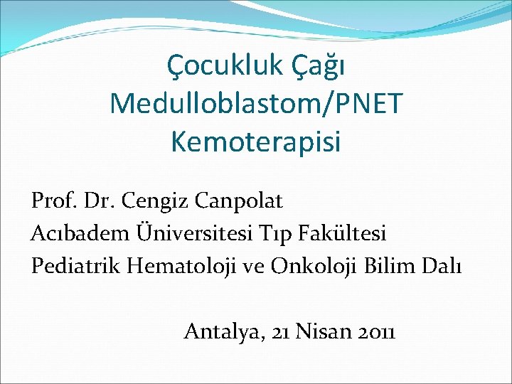 Çocukluk Çağı Medulloblastom/PNET Kemoterapisi Prof. Dr. Cengiz Canpolat Acıbadem Üniversitesi Tıp Fakültesi Pediatrik Hematoloji