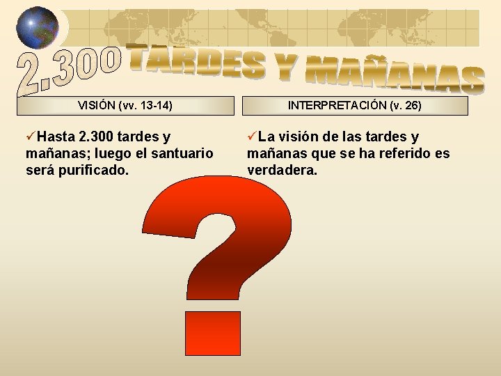VISIÓN (vv. 13 -14) üHasta 2. 300 tardes y mañanas; luego el santuario será