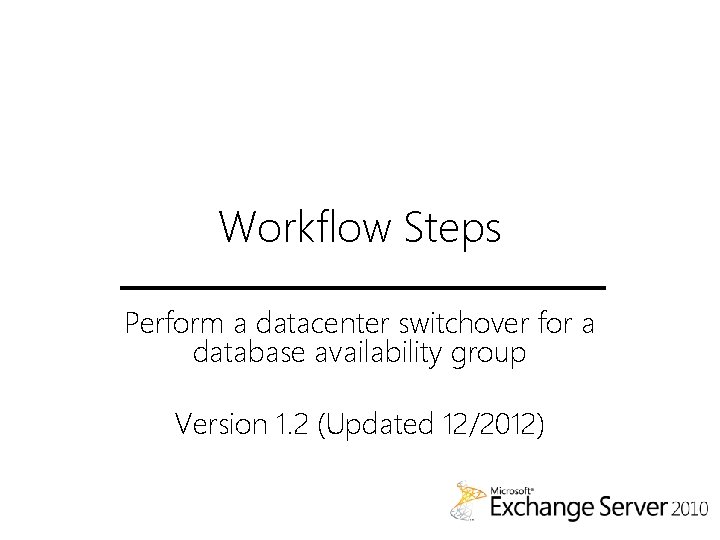 Workflow Steps Perform a datacenter switchover for a database availability group Version 1. 2