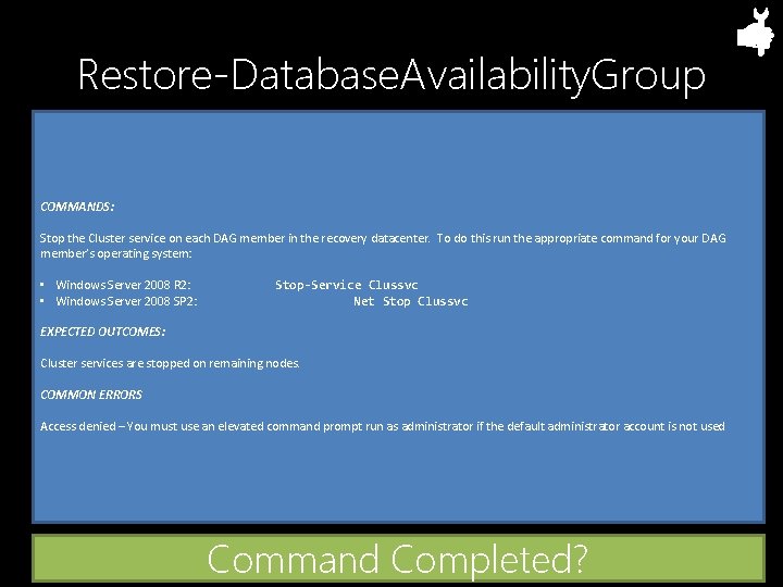 Restore-Database. Availability. Group COMMANDS: Stop the Cluster service on each DAG member in the