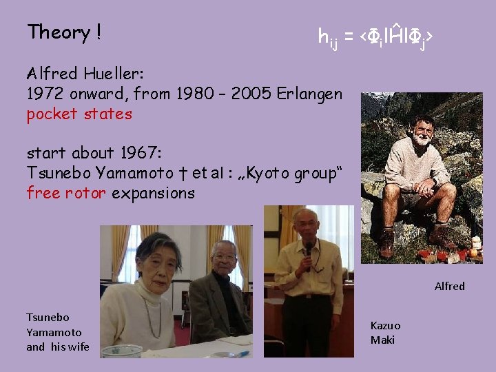 Theory ! hij = <ΦilĤlΦj> Alfred Hueller: 1972 onward, from 1980 – 2005 Erlangen Theory ! hij = <ΦilĤlΦj> Alfred Hueller: 1972 onward, from 1980 – 2005 Erlangen