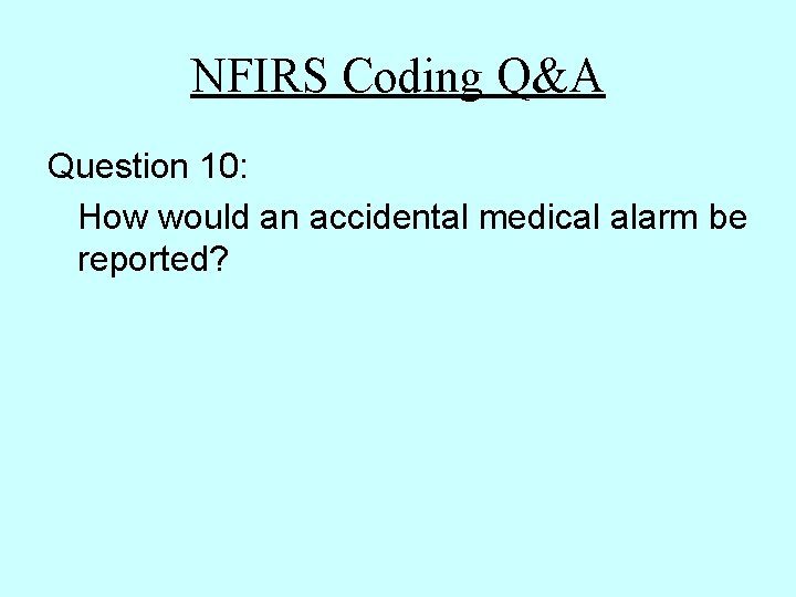 NFIRS Coding Q&A Question 10: How would an accidental medical alarm be reported? NFIRS Coding Q&A Question 10: How would an accidental medical alarm be reported?