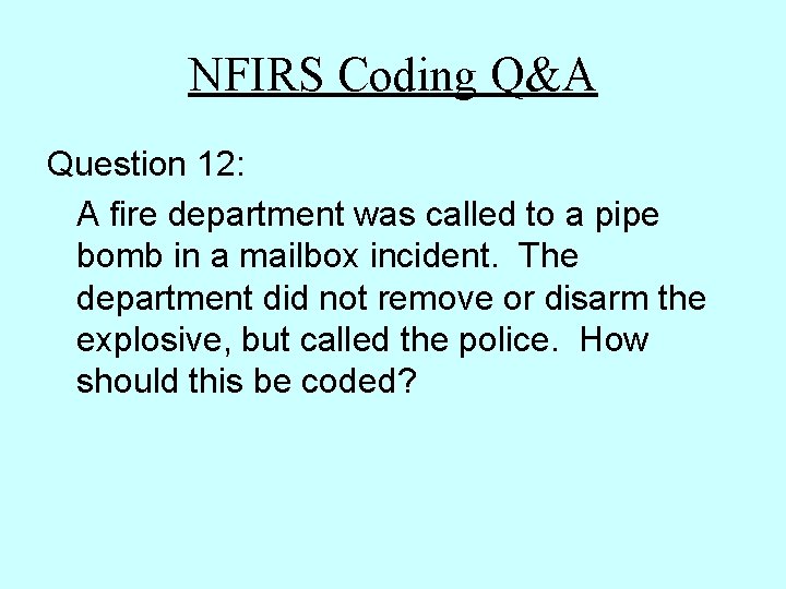 NFIRS Coding Q&A Question 12: A fire department was called to a pipe bomb NFIRS Coding Q&A Question 12: A fire department was called to a pipe bomb