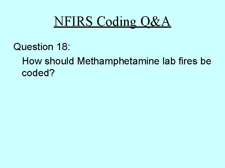 NFIRS Coding Q&A Question 18: How should Methamphetamine lab fires be coded? NFIRS Coding Q&A Question 18: How should Methamphetamine lab fires be coded?