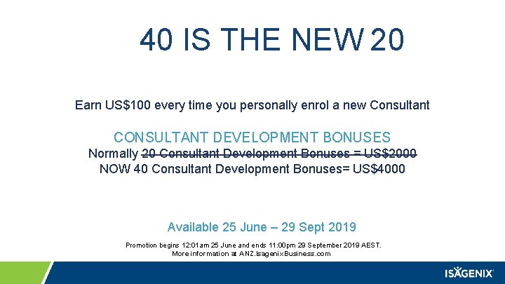 40 IS THE NEW 20 Earn US$100 every time you personally enrol a new