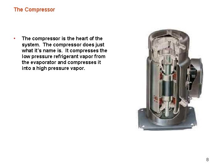 The Compressor • The compressor is the heart of the system. The compressor does