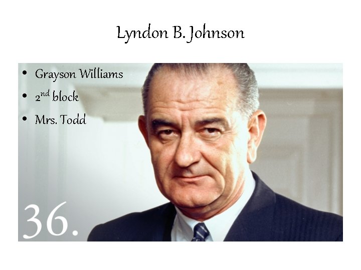 Lyndon B. Johnson • Grayson Williams • 2 nd block • Mrs. Todd 