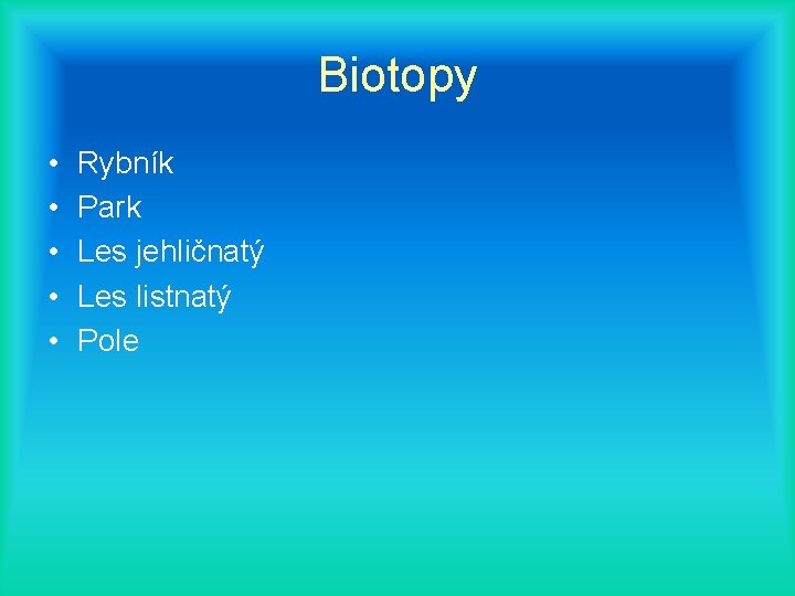 Biotopy • • • Rybník Park Les jehličnatý Les listnatý Pole 