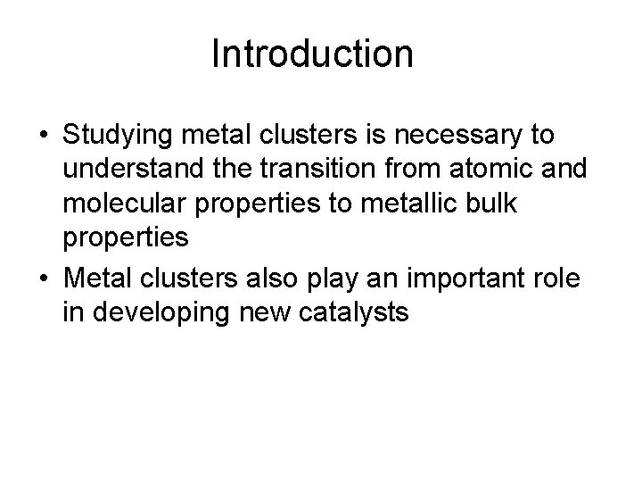 Introduction • Studying metal clusters is necessary to understand the transition from atomic and