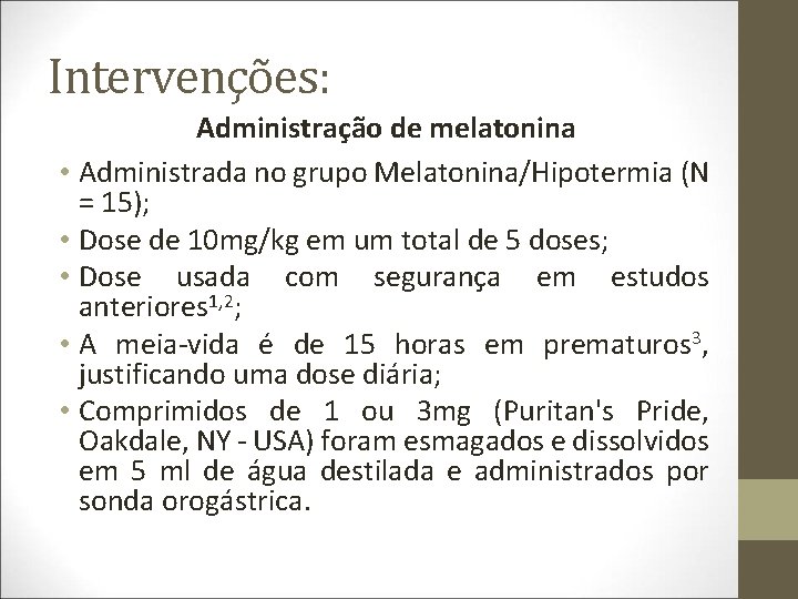 Intervenções: Administração de melatonina • Administrada no grupo Melatonina/Hipotermia (N = 15); • Dose