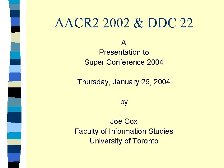 AACR 2 2002 & DDC 22 A Presentation to Super Conference 2004 Thursday, January