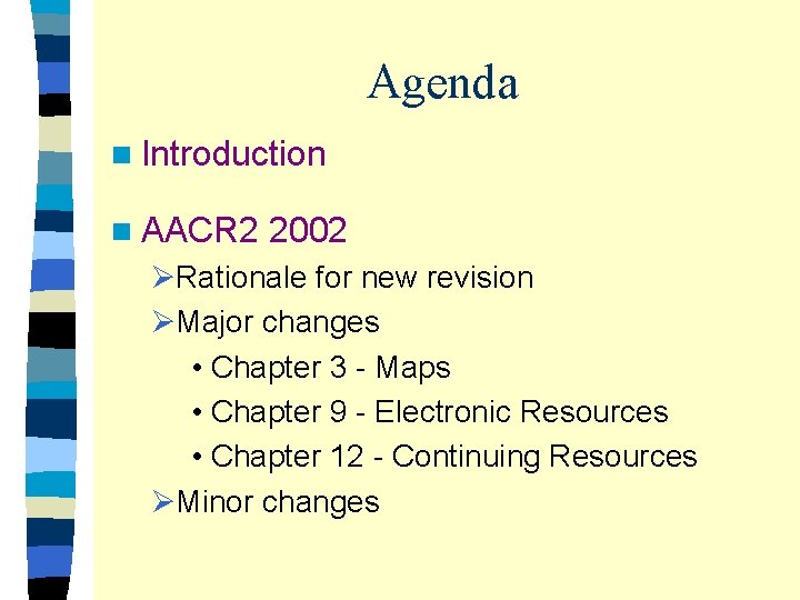 Agenda n Introduction n AACR 2 2002 ØRationale for new revision ØMajor changes •