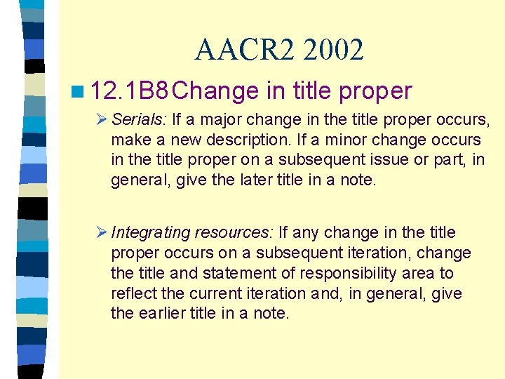 AACR 2 2002 n 12. 1 B 8 Change in title proper Ø Serials: