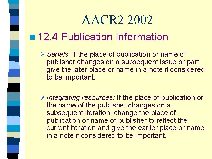 AACR 2 2002 n 12. 4 Publication Information Ø Serials: If the place of