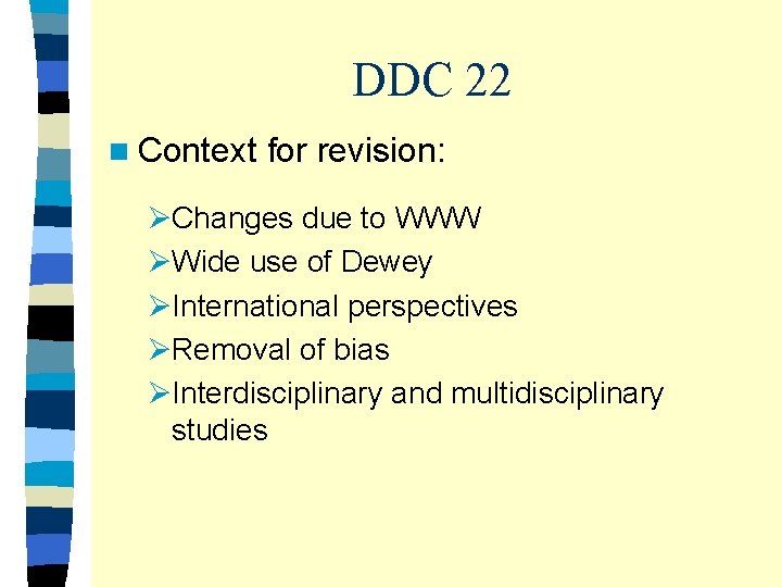 DDC 22 n Context for revision: ØChanges due to WWW ØWide use of Dewey
