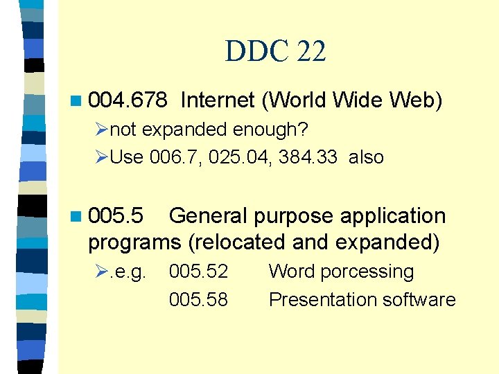 DDC 22 n 004. 678 Internet (World Wide Web) Ønot expanded enough? ØUse 006.