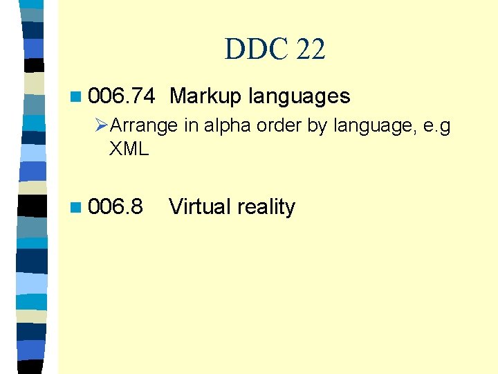 DDC 22 n 006. 74 Markup languages ØArrange in alpha order by language, e.