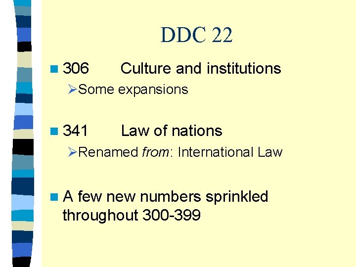 DDC 22 n 306 Culture and institutions ØSome expansions n 341 Law of nations