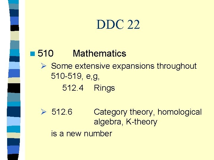 DDC 22 n 510 Mathematics Ø Some extensive expansions throughout 510 -519, e, g,