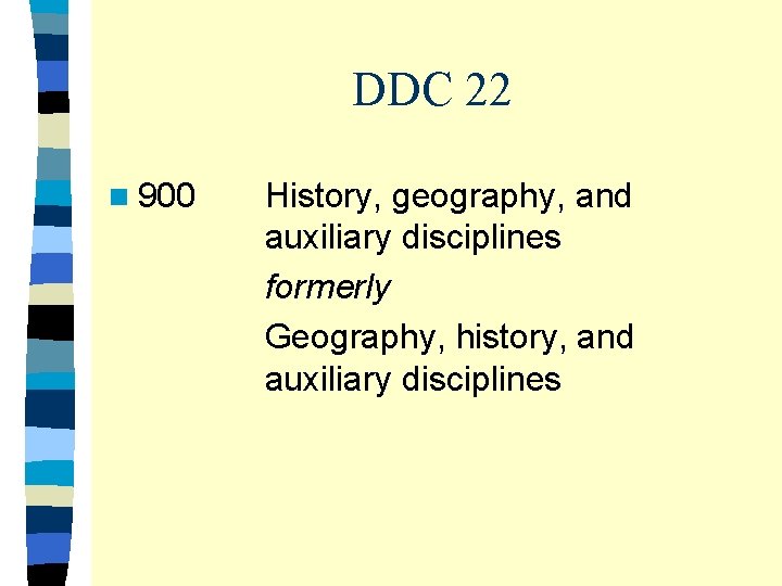 DDC 22 n 900 History, geography, and auxiliary disciplines formerly Geography, history, and auxiliary