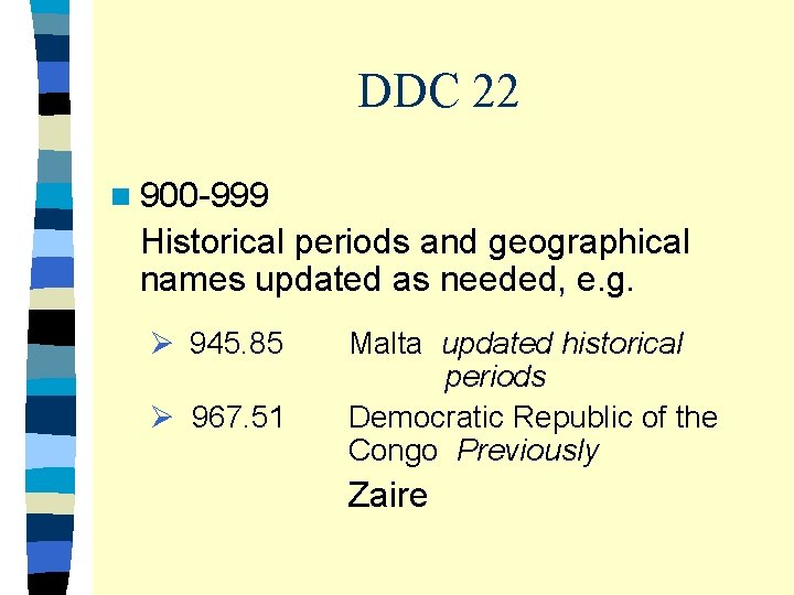 DDC 22 n 900 -999 Historical periods and geographical names updated as needed, e.