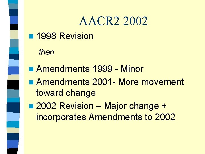 AACR 2 2002 n 1998 Revision then n Amendments 1999 - Minor n Amendments
