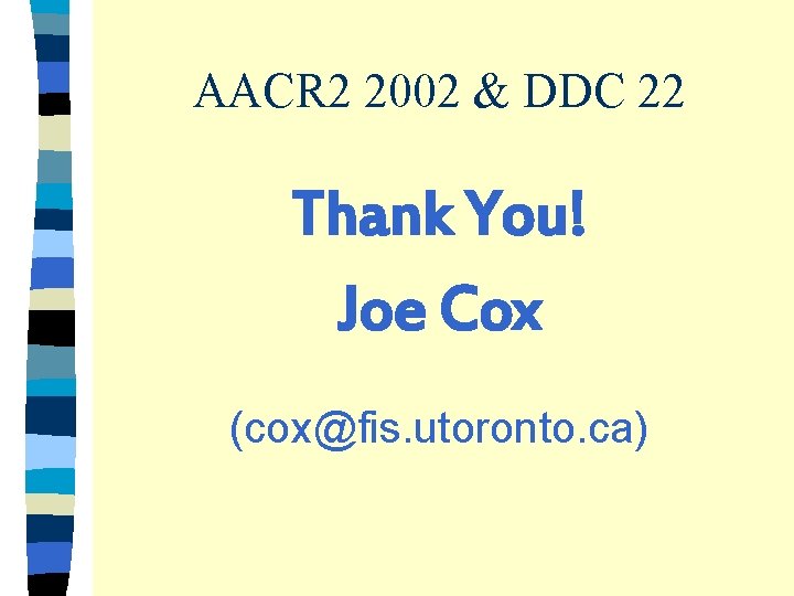 AACR 2 2002 & DDC 22 Thank You! Joe Cox (cox@fis. utoronto. ca) 