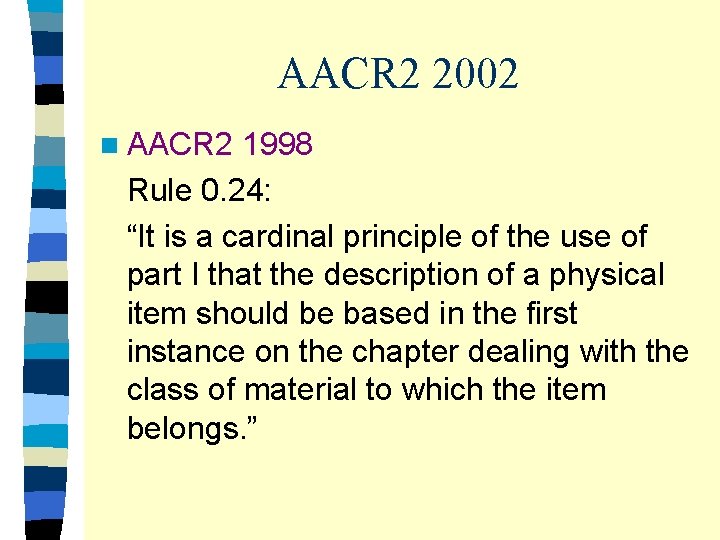 AACR 2 2002 n AACR 2 1998 Rule 0. 24: “It is a cardinal