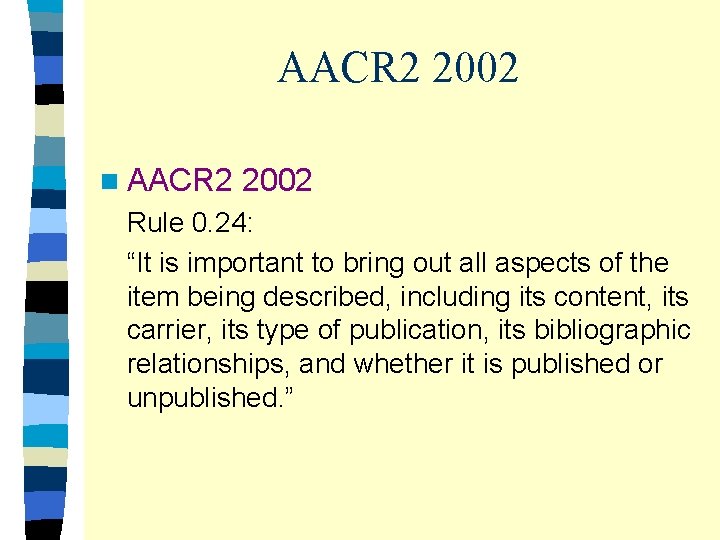 AACR 2 2002 n AACR 2 2002 Rule 0. 24: “It is important to