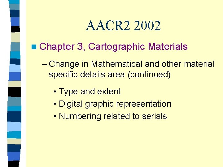 AACR 2 2002 n Chapter 3, Cartographic Materials – Change in Mathematical and other