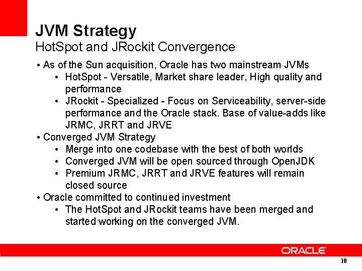 JVM Strategy Hot. Spot and JRockit Convergence • As of the Sun acquisition, Oracle