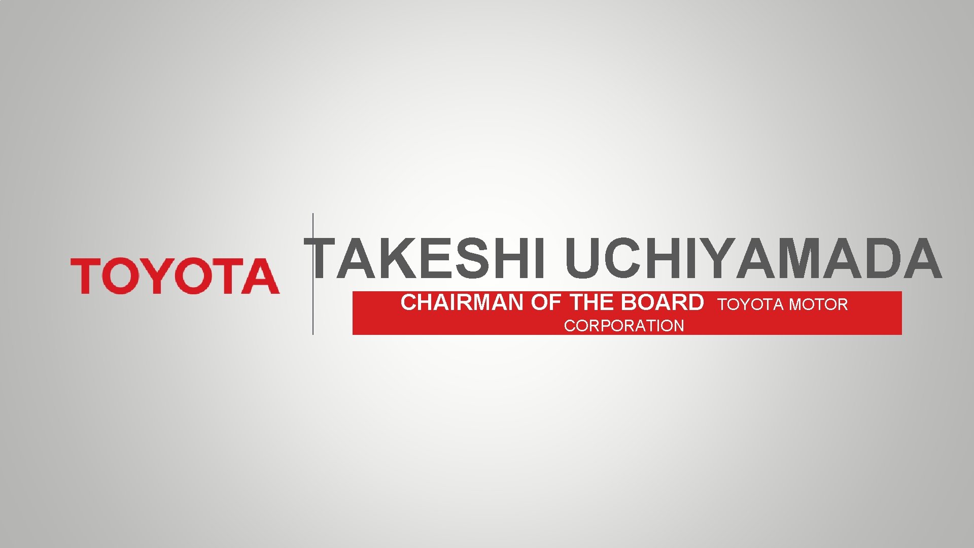 TAKESHI UCHIYAMADA CHAIRMAN OF THE BOARD CORPORATION TOYOTA MOTOR 