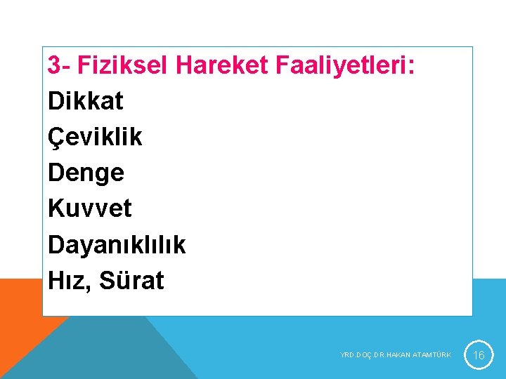 3 - Fiziksel Hareket Faaliyetleri: Dikkat Çeviklik Denge Kuvvet Dayanıklılık Hız, Sürat YRD. DOÇ. 3 - Fiziksel Hareket Faaliyetleri: Dikkat Çeviklik Denge Kuvvet Dayanıklılık Hız, Sürat YRD. DOÇ.