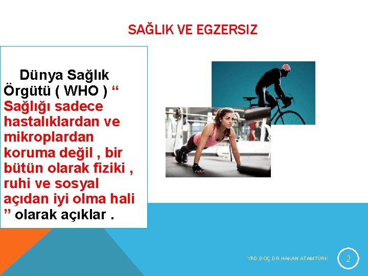 SAĞLIK VE EGZERSIZ Dünya Sağlık Örgütü ( WHO ) “ Sağlığı sadece hastalıklardan ve SAĞLIK VE EGZERSIZ Dünya Sağlık Örgütü ( WHO ) “ Sağlığı sadece hastalıklardan ve