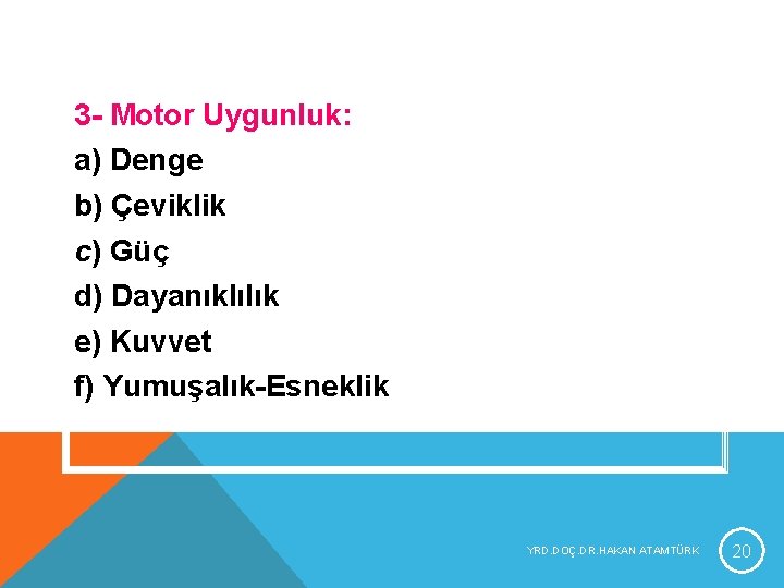 3 - Motor Uygunluk: a) Denge b) Çeviklik c) Güç d) Dayanıklılık e) Kuvvet 3 - Motor Uygunluk: a) Denge b) Çeviklik c) Güç d) Dayanıklılık e) Kuvvet