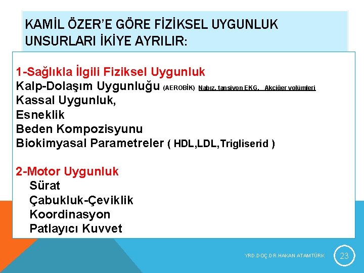 KAMİL ÖZER’E GÖRE FİZİKSEL UYGUNLUK UNSURLARI İKİYE AYRILIR: 1 -Sağlıkla İlgili Fiziksel Uygunluk Kalp-Dolaşım KAMİL ÖZER’E GÖRE FİZİKSEL UYGUNLUK UNSURLARI İKİYE AYRILIR: 1 -Sağlıkla İlgili Fiziksel Uygunluk Kalp-Dolaşım